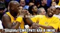  "Пацаны, смотрите как я умею"