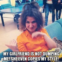  MY GIRLFRIEND IS NOT DUMPING ME! SHE EVEN COPIES MY STYLE!