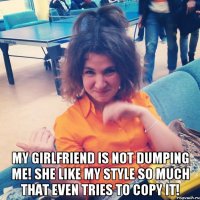  MY GIRLFRIEND IS NOT DUMPING ME! SHE LIKE MY STYLE SO MUCH THAT EVEN TRIES TO COPY IT!