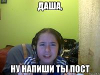 Даша, ну напиши ты пост