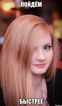 ПОЙДЁМ БЫСТРЕЕ