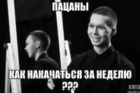 пацаны как накачаться за неделю ???
