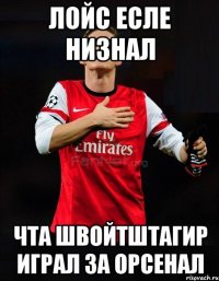 лойс есле низнал чта швойтштагир играл за орсенал