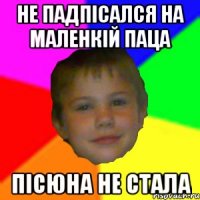 Не падпісался на маленкій паца Пісюна не стала