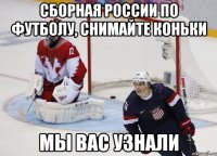Сборная России по футболу, снимайте коньки мы вас узнали