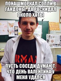 понашморкал сопли в гандоны, да раскидал около хаты пусть соседи думают, что день валентина у меня удался