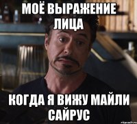 Моё выражение лица Когда я вижу Майли Сайрус