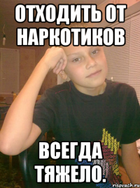 Отходить от наркотиков всегда тяжело.