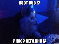 ASOT 650 !? У нас? Сегодня !?