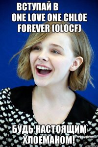       ВСТУПАЙ В                      One Love One Chloe Forever (OLOCF) БУДЬ НАСТОЯЩИМ ХЛОЕМАНОМ!