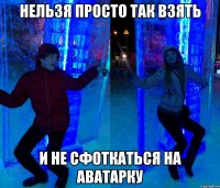нельзя просто так взять и не сфоткаться на аватарку
