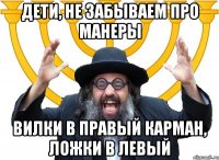 дети, не забываем про манеры вилки в правый карман, ложки в левый