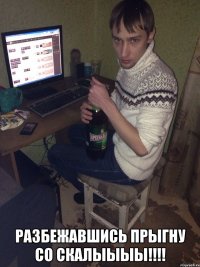  Разбежавшись прыгну со СКАЛЫЫЫЫ!!!!