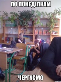 по понеділкам чергуємо