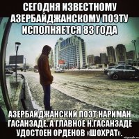 СЕГОДНЯ ИЗВЕСТНОМУ АЗЕРБАЙДЖАНСКОМУ ПОЭТУ ИСПОЛНЯЕТСЯ 83 ГОДА Азербайджанский поэт Нариман Гасанзаде. А главное Н.Гасанзаде удостоен орденов «Шохрат».