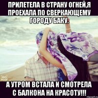прилетела в страну огней,я проехала по сверкающему городу БАКУ. а утром встала и смотрела с балкона на красоту!!!