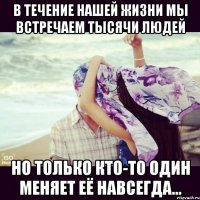 В течение нашей жизни мы встречаем тысячи людей но только кто-то один меняет её навсегда…