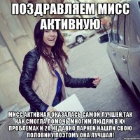 ПОЗДРАВЛЯЕМ МИСС АКТИВНУЮ МИСС АКТИВНАЯ ОКАЗАЛАСЬ САМОЙ ЛУЧШЕЙ,ТАК КАК СМОГЛА ПОМОЧЬ МНОГИМ ЛЮДЯМ В ИХ ПРОБЛЕМАХ И 20 НЕДАВНО ПАРНЕЙ НАШЛИ СВОЮ ПОЛОВИНУ!ПОЭТОМУ ОНА ЛУЧШАЯ!