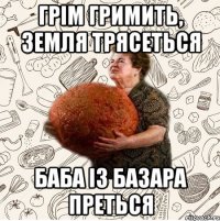 Грім гримить, земля трясеться Баба із базара преться