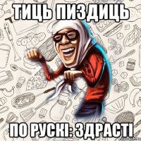 Тиць пиздиць по рускі: здрасті