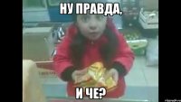 Ну правда, И че?