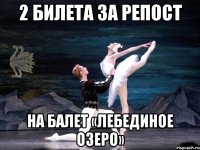 2 билета за репост на балет «лебединое озеро»