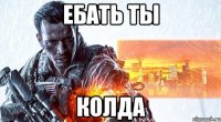 Ебать ты Колда