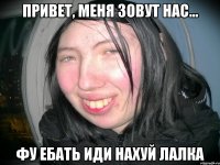 привет, меня зовут Нас... фу ебать иди нахуй лалка