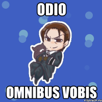 Odio omnibus vobis