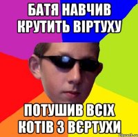батя навчив крутить віртуху потушив всіх котів з вєртухи