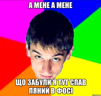 а мене а мене що забули я тут спав пяний в фосі