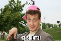 Оуй! Нэ быйтэ!