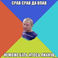 срав срав да впав неможе буть хтось пихнув