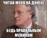 Читай меня на днюхе будь правильным мужиком