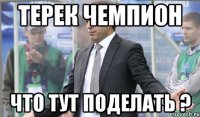 Терек чемпион что тут поделать ?