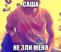 Саша не зли меня