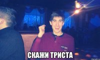  Скажи триста