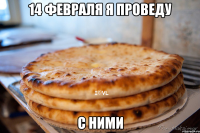 14 февраля я проведу с ними