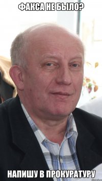 факса не было? напишу в прокуратуру