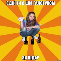 єдік ти с цім галстуком як підар