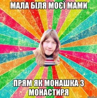МАЛА БІЛЯ МОЄЇ МАМИ ПРЯМ ЯК МОНАШКА З МОНАСТИРЯ