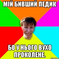 Мій бивший педик бо у нього вухо проколене.
