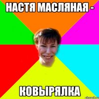 Настя Масляная - КОВЫРЯЛКА