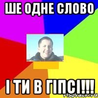 Ше одне слово І ти в гіпсі!!!