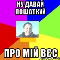 Ну давай пошаткуй про мій вєс