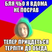 Бля чьо я вдома не посрав тепер прицдеться терпіти до обіда