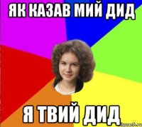 як казав мий дид я твий дид