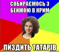собираємось з бейжою в крим пиздить татарів