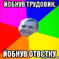 йобнув трудовик, йобнув отвєтку