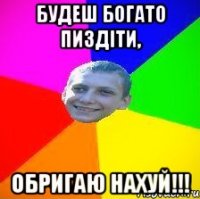 будеш богато пиздіти, обригаю нахуй!!!